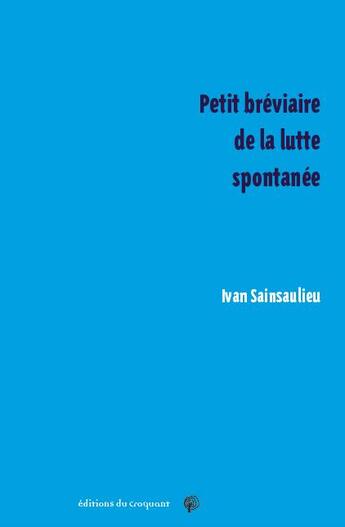 Couverture du livre « Petit bréviaire de la lutte spontanée » de Ivan Sainsaulieu aux éditions Croquant