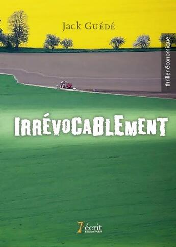 Couverture du livre « Irrevocablement » de Guede Jack aux éditions 7 Ecrit