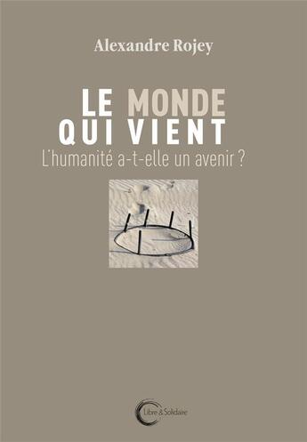 Couverture du livre « Le monde qui vient ; l'humanité a-t-elle un avenir ? » de Alexandre Rojey aux éditions Libre & Solidaire