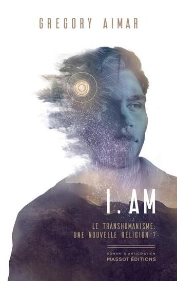 Couverture du livre « I. am ; le transhumanisme, une nouvelle religion ? » de Gregory Aimar aux éditions Massot Editions