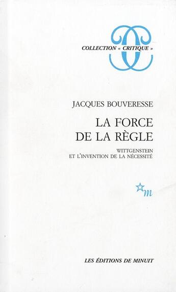 Couverture du livre « La force de la règle ; Wittgenstein et l'invention de la nécessité » de Jacques Bouveresse aux éditions Minuit