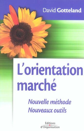 Couverture du livre « L'orientation marché : Nouvelle méthode - Nouveaux outils » de David Gotteland aux éditions Organisation