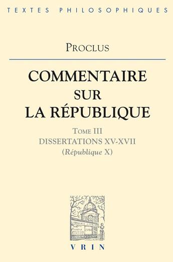 Couverture du livre « Commentaires sur la République - Dissertations XV-XVII (République X) » de Proclus aux éditions Vrin