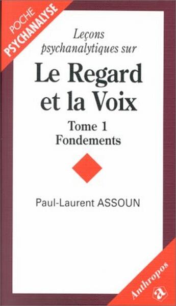 Couverture du livre « Lecons psychanalytiques sur le regard et la voix t.1 ; fondements » de Paul-Laurent Assoun aux éditions Economica