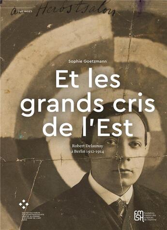 Couverture du livre « « Et les grands cris de l'Est » : Robert Delaunay à Berlin, 1912-1914 » de Sophie Goetzmann aux éditions Maison Des Sciences De L'homme