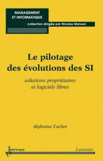 Couverture du livre « Le pilotage des evolutions des si solutions proprietaires et logiciels libres collection management » de Alphonse Carlier aux éditions Hermes Science Publications