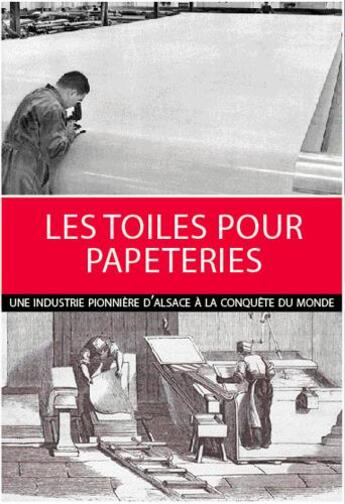 Couverture du livre « Les toiles pour papeteries ; une industrie pionnière d'Alsace à la conquête du monde » de  aux éditions Signe