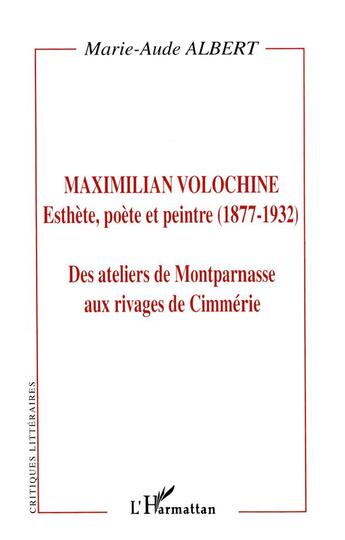 Couverture du livre « Maximilien volochine - esthete, poete et peintre (1877-1932) - des ateliers de montparnasse aux riva » de Marie-Aude Albert aux éditions L'harmattan