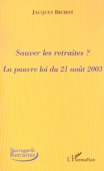 Couverture du livre « Sauver les retraites : la pauvre loi du 21 aout 2003 » de Jacques Bichot aux éditions L'harmattan