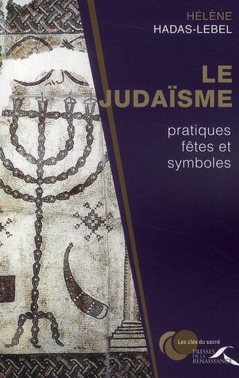 Couverture du livre « Le judaïsme ; pratiques, fêtes et symboles » de Helene Hadas-Lebel aux éditions Presses De La Renaissance