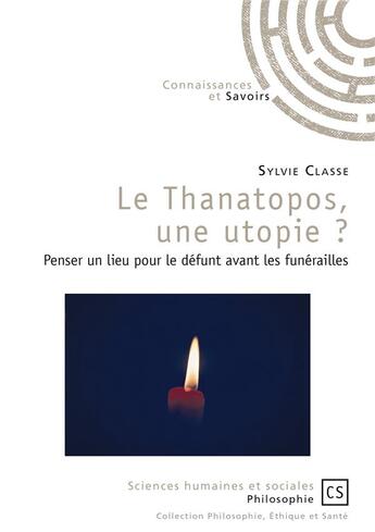 Couverture du livre « Le thanatopos, une utopie ? penser un lieu pour le défunt avant les funérailles » de Sylvie Classe aux éditions Connaissances Et Savoirs