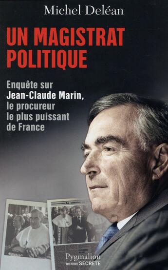 Couverture du livre « Un magistrat politique ; enquête sur Jean-Claude Marin, le procureur le plus puissant de France » de Michel Delean aux éditions Pygmalion