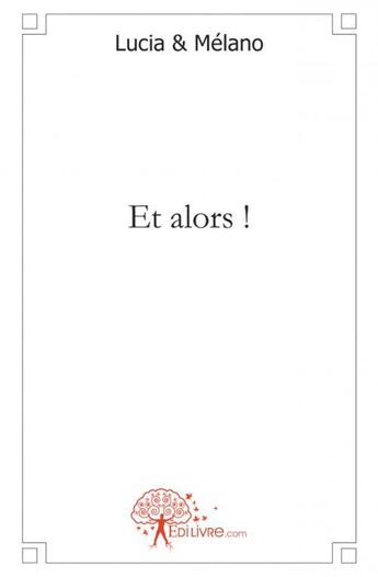 Couverture du livre « Et alors ! » de & Melano Lucia aux éditions Edilivre