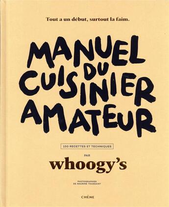 Couverture du livre « Manuel du cuisinier amateur : tout a un debut, surtout la faim ; 150 recettes et techniques » de Whoogy'S aux éditions Chene