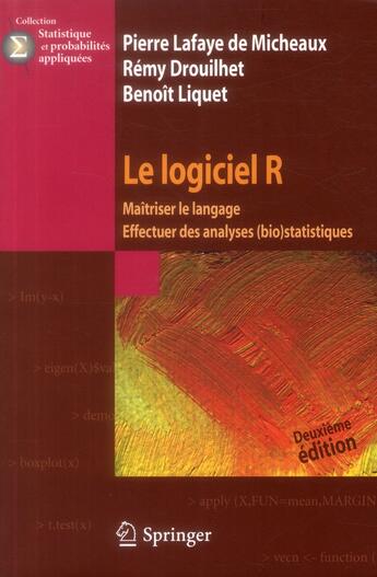 Couverture du livre « Le logiciel R ; maîtriser le langage ; effecuer des analyses bio statistiques (2e édition) » de Pierre Lafaye De Micheaux et Remy Drouilhet et Benoit Liquet aux éditions Springer