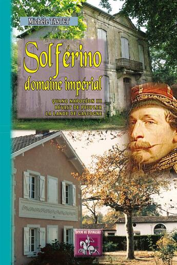 Couverture du livre « Solférino, domaine impérial ; quand Napoléon III rêvait de peupler la Lande de Gascogne » de Michele Tastet aux éditions Editions Des Regionalismes