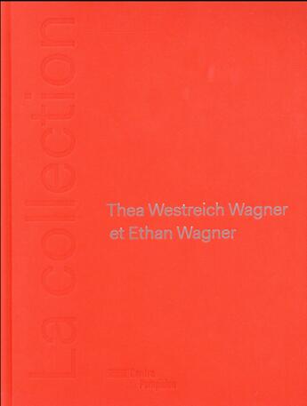 Couverture du livre « La collection ; thea weistrech wagner et ethan wagner » de  aux éditions Centre Pompidou