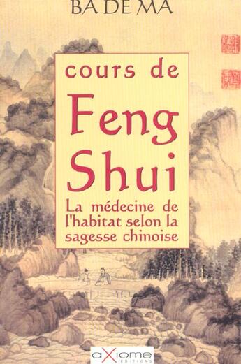Couverture du livre « Cours De Feng Shui ; La Medecine De L'Habitat Selon La Sagesse Chinoise » de Badema aux éditions Axiome