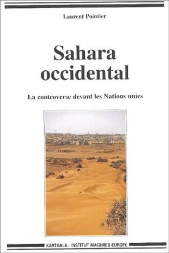 Couverture du livre « Sahara occidental ; la controverse devant les Nations unies » de Laurent Pointier aux éditions Karthala