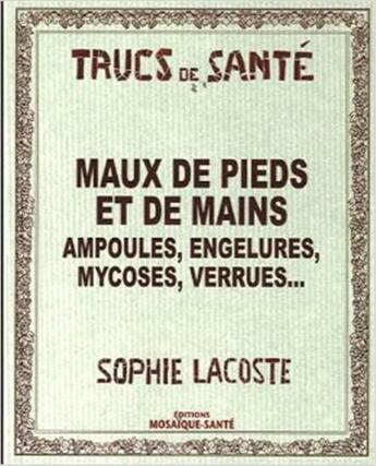 Couverture du livre « Maux de pieds et de mains, ampoules, engelures, mycoses, verrues... » de Sophie Lacoste aux éditions Mosaique Sante