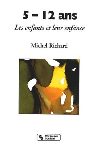 Couverture du livre « 5-12 ans ; les enfants et leur enfance » de Michel Richard aux éditions Chronique Sociale