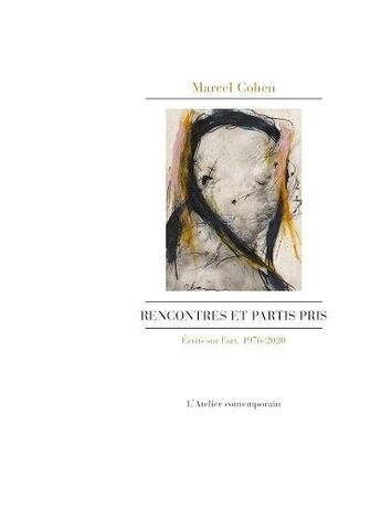 Couverture du livre « Rencontres et partis pris : écrits sur l'art 1976-2020 » de Marcel Cohen aux éditions Atelier Contemporain