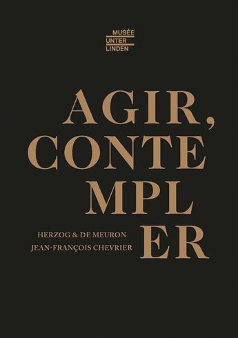 Couverture du livre « Agir, contempler » de Herzog et Jean-Francois Chevrier et De Meuron aux éditions Art Lys