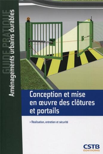 Couverture du livre « Conception et mise en oeuvre des clôtures et portails ; réalisation, entretien et sécurité » de Jean-Claude Guinaudeau aux éditions Cstb