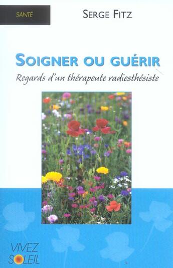 Couverture du livre « Soigner ou guerir - regards d'un therapeute radiesthesiste » de Serge Fitz aux éditions Vivez Soleil