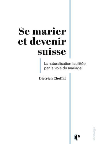 Couverture du livre « Se marier et devenir suisse : La naturalisation facilitée par la voie du mariage » de Dietrich Choffat aux éditions Episteme