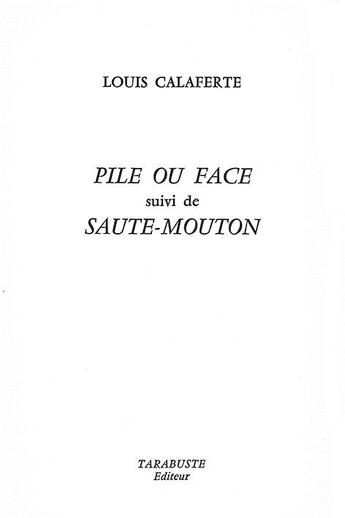 Couverture du livre « Pile ou face - louis calaferte - suivi de saute-mouton » de Louis Calaferte aux éditions Tarabuste