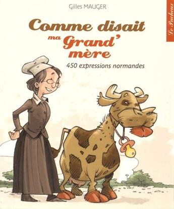 Couverture du livre « Comme disait ma grand'mère ; 450 expressions normandes » de Gilles Mauger aux éditions Le Pucheux