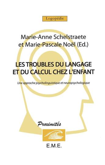 Couverture du livre « Les troubles du langage et du calcul chez l'enfant ; une approche psycholinguistique et neuropsychologique » de Marie-Pascale Noel et Marie-Anne Schelstraete aux éditions Eme Editions