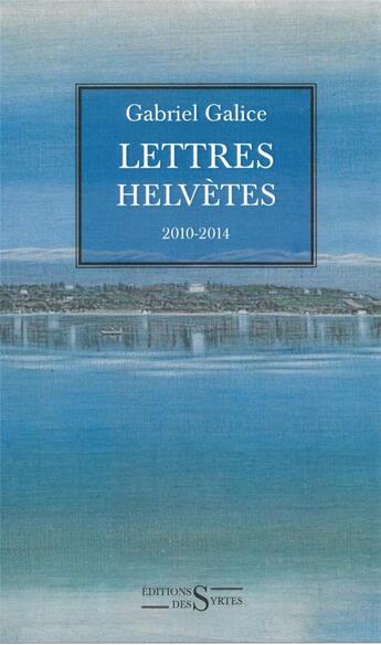 Couverture du livre « Lettres helvètes ; 2010-2014 » de Gabriel Galice aux éditions Syrtes