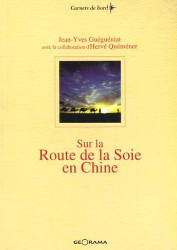 Couverture du livre « Sur la route de la soie en chine - du fleuve jaune aux monts pamir, 3600 km a la tete d'une caravane » de Jean-Yves Guegueniat aux éditions Georama