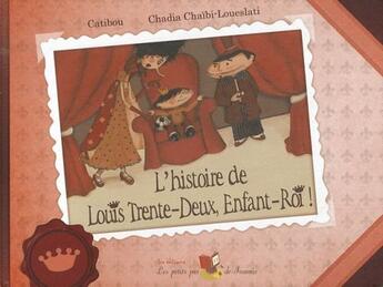 Couverture du livre « L'histoire de Louis trente-deux, enfant-roi ! » de Chadia Chaibi-Loueslati et Catibou aux éditions Les Petits Pas De Ioannis