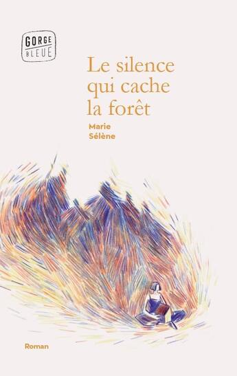 Couverture du livre « Le silence qui cache la forêt » de Marie Selene aux éditions Gorge Bleue