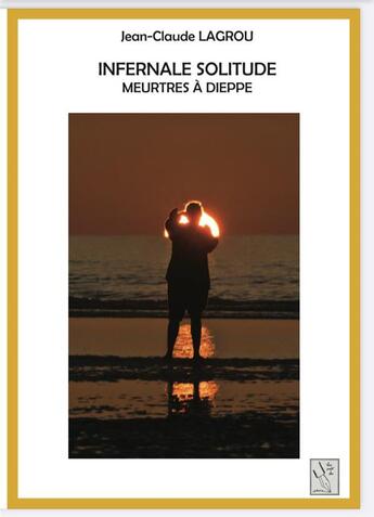 Couverture du livre « INFERNALE SOLITUDE : MEURTRES A DIEPPE » de Jean Claude Lagrou aux éditions Les Mots De Plume