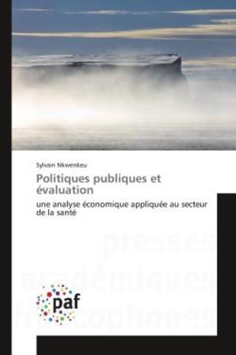 Couverture du livre « Politiques publiques et evaluation - une analyse economique appliquee au secteur de la sante » de Nkwenkeu Sylvain aux éditions Presses Academiques Francophones