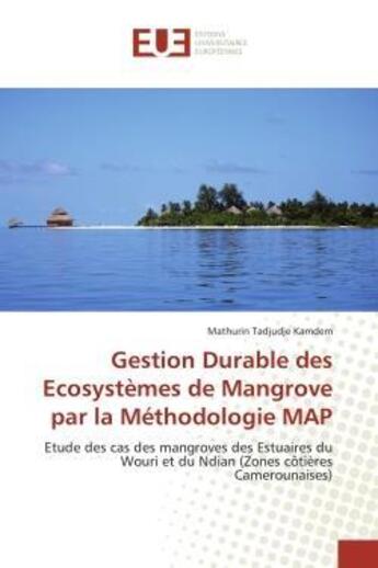 Couverture du livre « Gestion durable des ecosystemes de mangrove par la methodologie map - etude des cas des mangroves de » de Tadjudje Kamdem M. aux éditions Editions Universitaires Europeennes