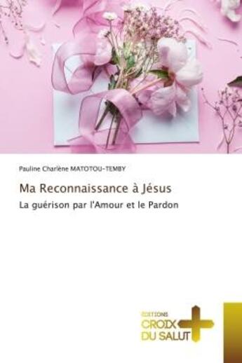 Couverture du livre « Ma reconnaissance a jesus - la guerison par l'amour et le pardon » de Matotou-Temby P C. aux éditions Croix Du Salut