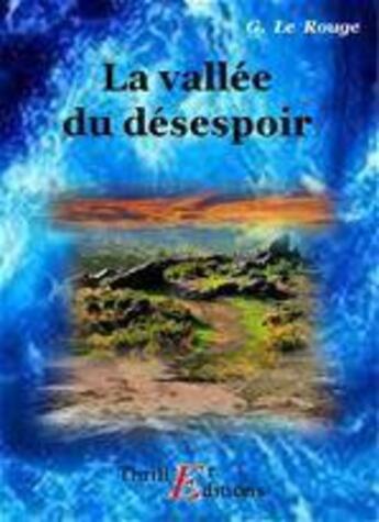 Couverture du livre « La vallée du désespoir » de Gustave Le Rouge aux éditions Thriller Editions