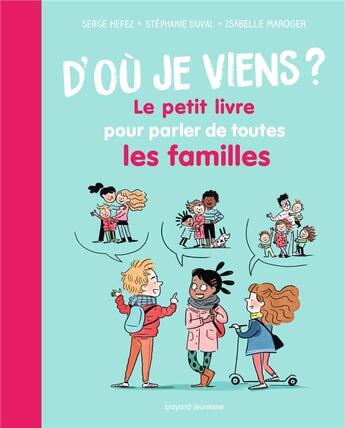 Couverture du livre « D'où je viens ? le petit livre pour parler de toutes les familles » de Serge Hefez et Isabelle Maroger et Stephanie Duval aux éditions Bayard Jeunesse