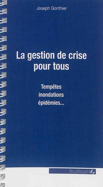 Couverture du livre « La gestion de crise pour tous ; tempêtes, inondations, épidémies... » de Joseph Gonthier aux éditions Feuillage