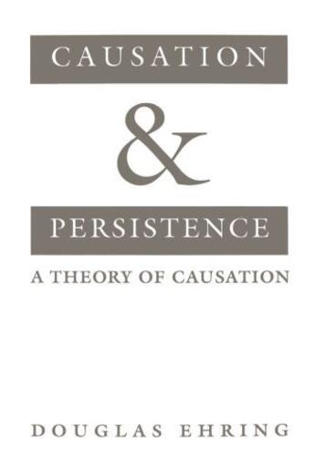 Couverture du livre « Causation and Persistence: A Theory of Causation » de Ehring Douglas aux éditions Oxford University Press Usa