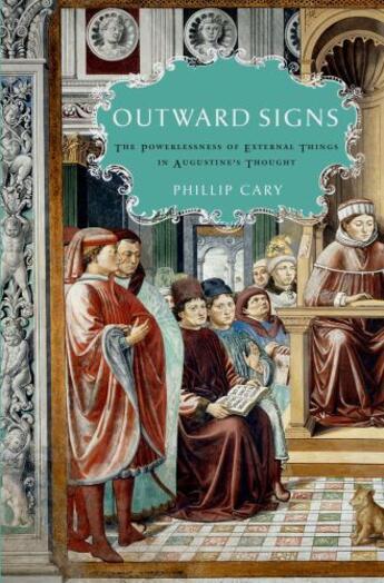 Couverture du livre « Outward Signs: The Powerlessness of External Things in Augustine's Tho » de Cary Phillip aux éditions Oxford University Press Usa