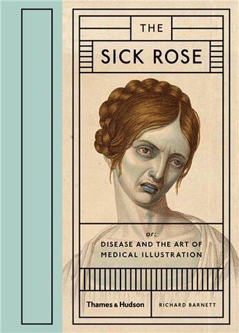 Couverture du livre « The sick rose disease and the art of medical illustration » de Richard Barnett aux éditions Thames & Hudson