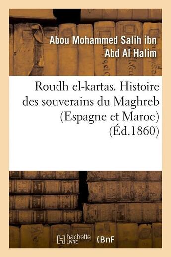 Couverture du livre « Roudh el-kartas. histoire des souverains du maghreb (espagne et maroc) (ed.1860) » de Ibn Abd Al Halim aux éditions Hachette Bnf