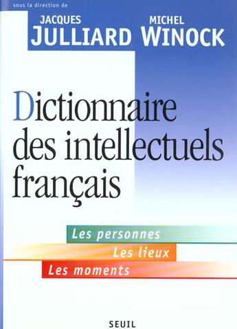 Couverture du livre « Dictionnaire des intellectuels francais. les personnes, les lieux, les moments » de Jacques Julliard aux éditions Seuil