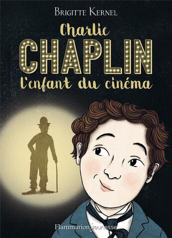 Couverture du livre « Charlie Chaplin, l'enfant du cinéma » de Brigitte Kernel aux éditions Flammarion Jeunesse